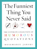 The Funniest Thing You Never Said The Ultimate Collection of Humorous Quotations купить
