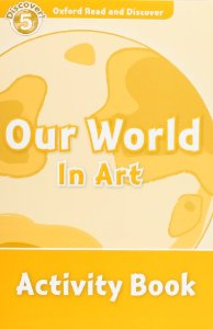 Oxford Read and Discover Level 5 (Pre-Intermediate / Intermediate) Our World in Art Activity Book купить