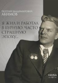 Акимов Георгий Владимирович. Я жил и работал в бурную, часто страшную эпоху... купить