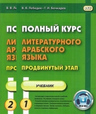 Лебедев В.В. Полный курс литературного арабского языка. Продвинутый этап. В 2-х частях купить