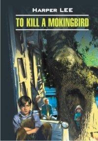 Ли Х. To kill a mockingbird / Убить пересмешника купить