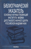 Библиографический указатель основных научных публикаций Института физики Даг. НЦРАН 1953-2006. 2007. купить