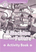 Oxford Read and Imagine Level 4 A Machine for the Future - Activity Book купить