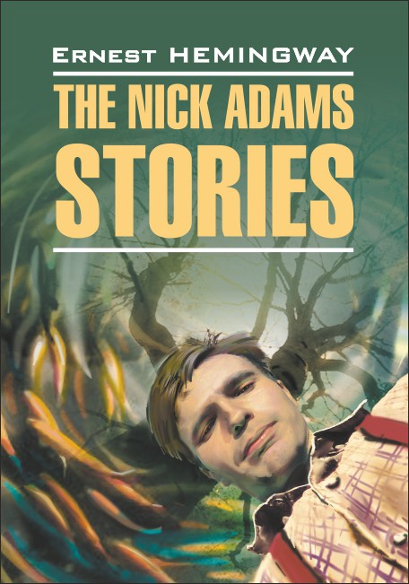 Хемингуэй Э. The Nick Adams Stories / Рассказы Ника Адамса купить