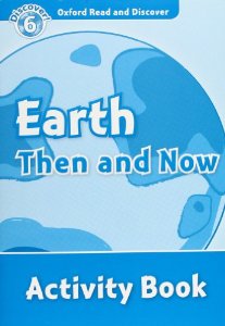 Oxford Read and Discover Level 6 (Intermediate) Earth Then and Now Activity Book купить