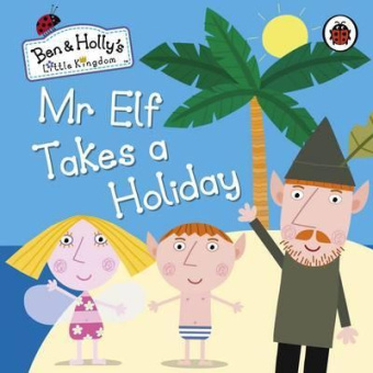 Ladybird: Ben and Holly's Little Kingdom: Mr Elf Takes a Holiday (board book) купить