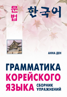 Ден А. Грамматика корейского языка. Сборник упражнений. Уровень  А1-А2 купить