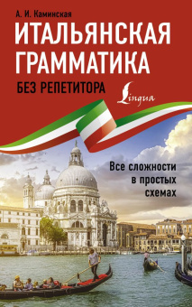 Каминская А.И. Итальянская грамматика без репетитора. Все сложности в простых схемах купить