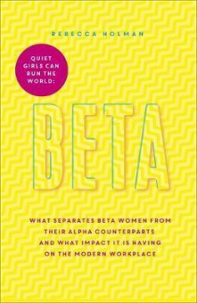 Holman Rebecca. Quiet Girls Can Run the World: The beta woman's handbook to the modern workplace купить