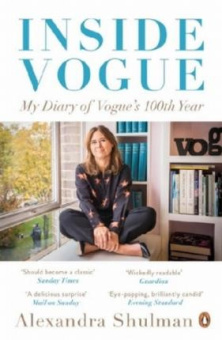 Shulman Alexandra. Inside Vogue: My Diary Of Vogue's 100th Year купить