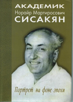Академик Норайр Мартиросович Сисакян: Портрет на фоне эпохи: К 100-летию со дня рождения купить