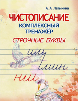 Латынина А.А. Чистописание. Комплексный тренажер. Строчные буквы. купить
