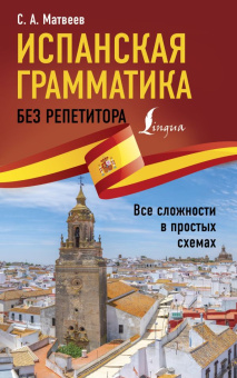 Матвеев С.А. Испанская грамматика без репетитора. Все сложности в простых схемах купить