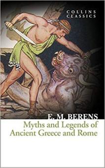 Collins Classics: Berens E.M.. Myths and Legends of Ancient Greece & Rome *** купить
