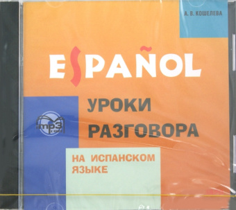 Кошелева А.В. Уроки разговора на испанском языке (2-е изд., испр. и доп.). MP3-диск купить