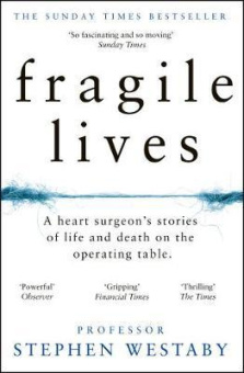 Westaby Stephen. Fragile Lives: A Heart Surgeon's Stories of Life and Death on the Operating Table купить