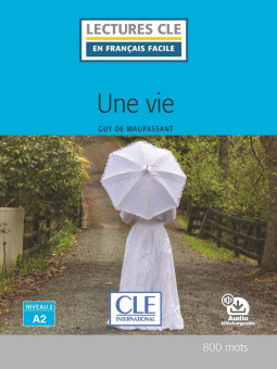 Lecture CLE en français facile Niveau 2 (800 Mots): Une vie - Livre + audio téléchargeable купить