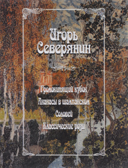 Северянин И. Громокипящий кубок. Ананасы в шампанском. Соловей. Классические розы. купить