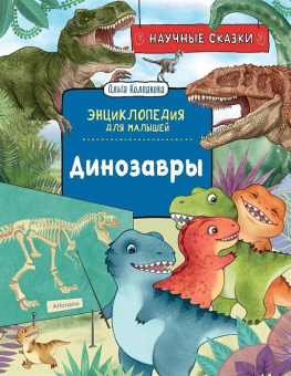 Динозавры. Научные сказки. Энциклопедия для малышей (О. Колпакова) купить