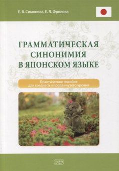 Симонова Е.В., Фролова Е.Л. Грамматическая синонимия в японском языке: практическое пособие для среднего и продвинутого уровня купить